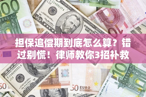 武汉担保追偿期到底怎么算？错过别慌！律师教你3招补救