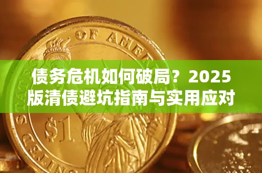 武汉债务危机如何破局？2025版清债避坑指南与实用应对策略