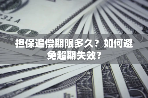 武汉担保追偿期限多久?如何避免超期失效? 武汉担保追偿期限多久?如何避免超期失效?