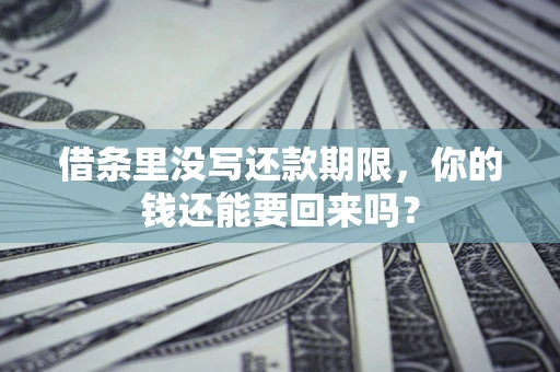 武汉借条里没写还款期限，你的钱还能要回来吗？