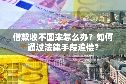 武汉借款收不回来怎么办？如何通过法律手段追偿？