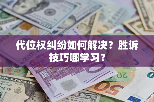 武汉代位权纠纷如何解决？胜诉技巧哪学习？