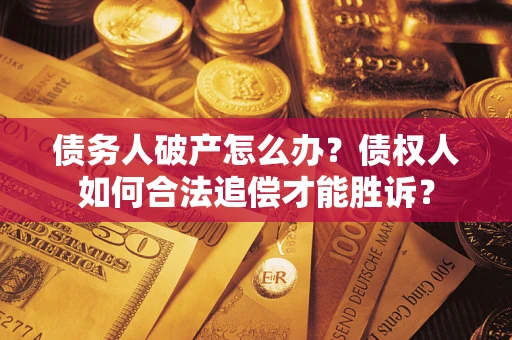 武汉债务人破产怎么办？债权人如何合法追偿才能胜诉？