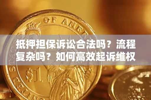 武汉抵押担保诉讼合法吗？流程复杂吗？如何高效起诉维权？