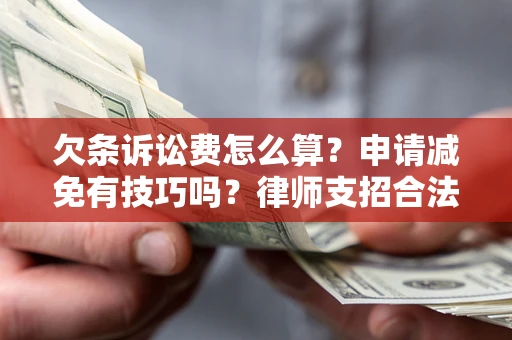 武汉欠条诉讼费怎么算？申请减免有技巧吗？律师支招合法省钱