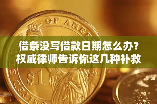 武汉借条没写借款日期怎么办？权威律师告诉你这几种补救方法！