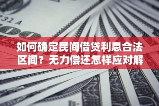 武汉如何确定民间借贷利息合法区间？无力偿还怎样应对解决法门？