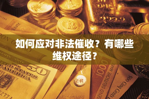 武汉如何应对非法催收？有哪些维权途径？