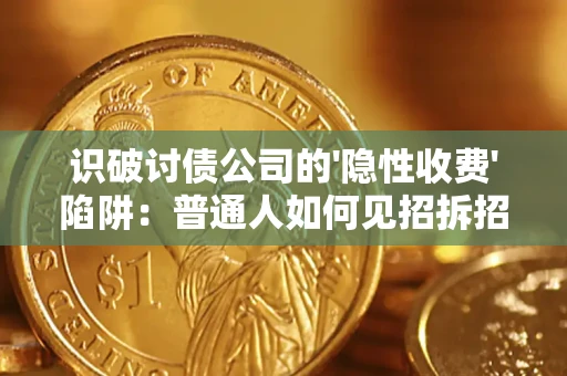 武汉识破讨债公司的'隐性收费'陷阱：普通人如何见招拆招？