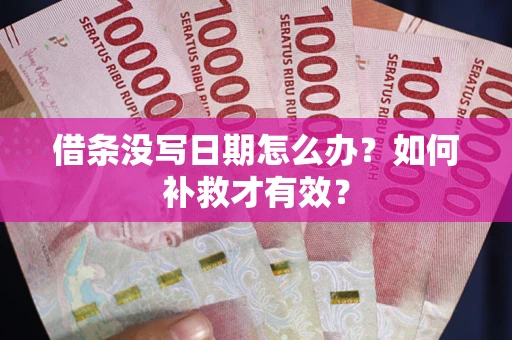 武汉借条没写日期怎么办？如何补救才有效？
