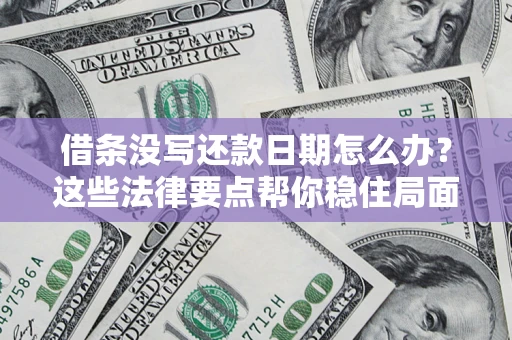 武汉借条没写还款日期怎么办？这些法律要点帮你稳住局面