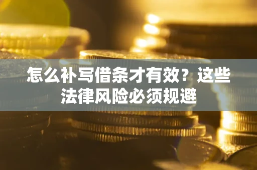 武汉怎么补写借条才有效？这些法律风险必须规避