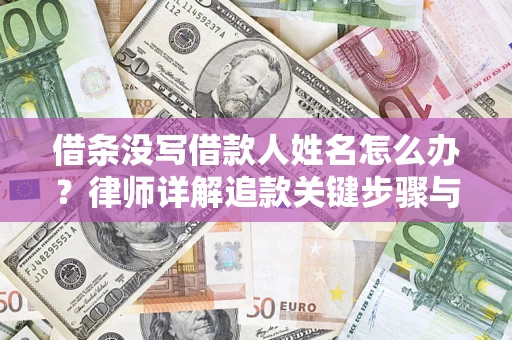 武汉借条没写借款人姓名怎么办？律师详解追款关键步骤与证据链构建