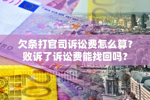 武汉欠条打官司诉讼费怎么算？败诉了诉讼费能找回吗？