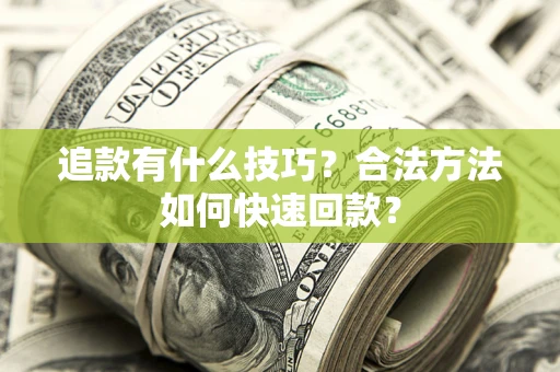 武汉追款有什么技巧？合法方法如何快速回款？