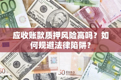 武汉应收账款质押风险高吗？如何规避法律陷阱？
