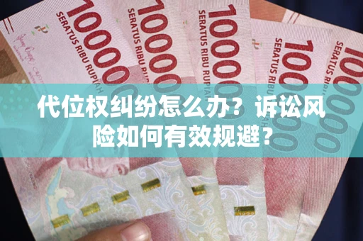 武汉代位权纠纷怎么办？诉讼风险如何有效规避？
