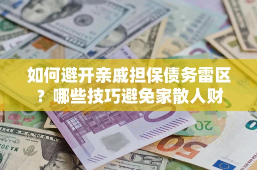 武汉如何避开亲戚担保债务雷区？哪些技巧避免家散人财
