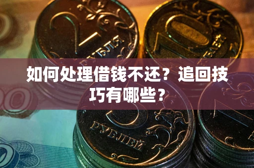 武汉如何处理借钱不还？追回技巧有哪些？