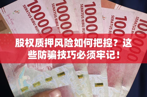 武汉股权质押风险如何把控？这些防骗技巧必须牢记！