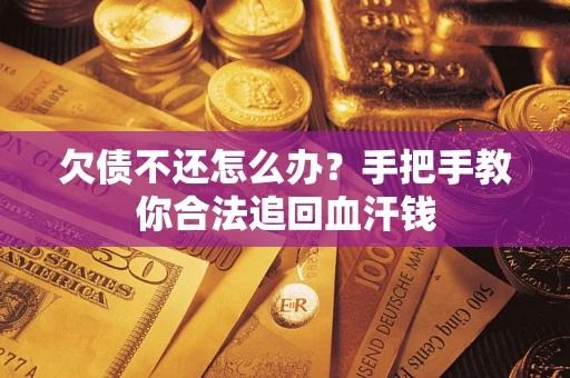 武汉欠债不还怎么办？手把手教你合法追回血汗钱