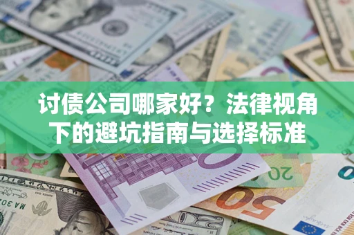 武汉讨债公司哪家好？法律视角下的避坑指南与选择标准