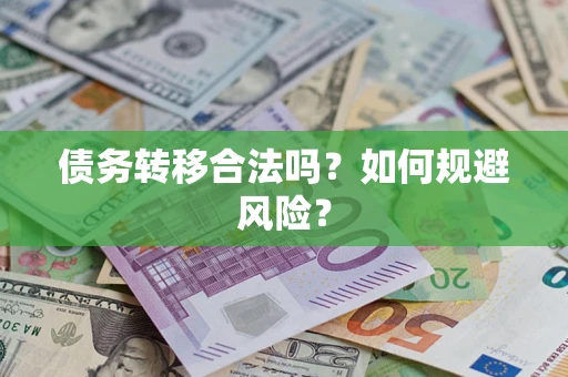 武汉债务转移合法吗？如何规避风险？