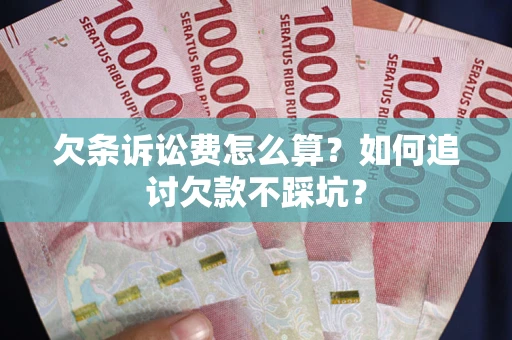 武汉欠条诉讼费怎么算？如何追讨欠款不踩坑？