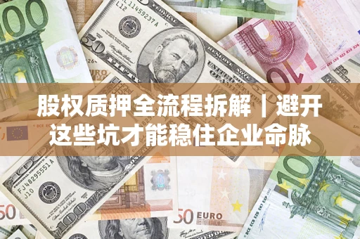 武汉股权质押全流程拆解｜避开这些坑才能稳住企业命脉