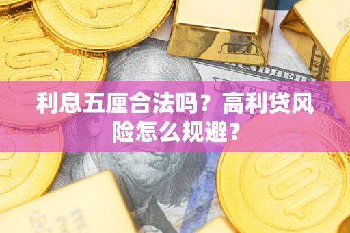 武汉利息五厘合法吗？高利贷风险怎么规避？