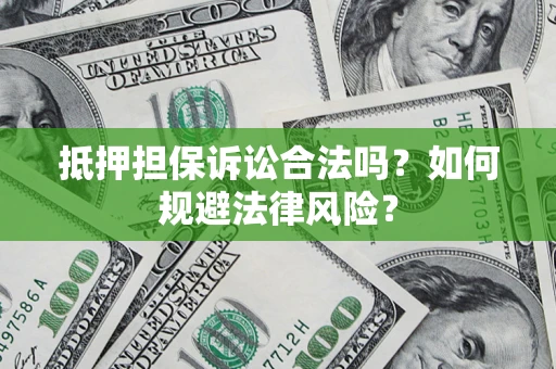 武汉抵押担保诉讼合法吗？如何规避法律风险？