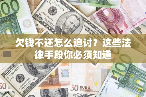 武汉欠钱不还怎么追讨？这些法律手段你必须知道