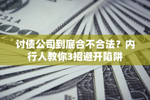 武汉讨债公司到底合不合法？内行人教你3招避开陷阱