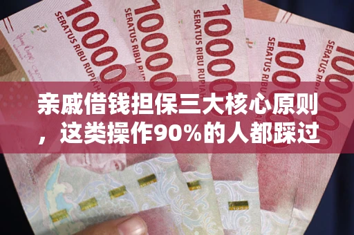 武汉亲戚借钱担保三大核心原则，这类操作90%的人都踩过坑！附法院判决案例