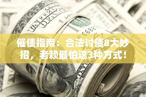 武汉催债指南：合法讨债8大妙招，老赖最怕这3种方式！