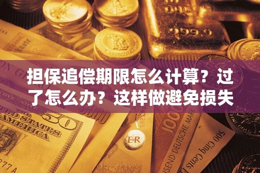 武汉担保追偿期限怎么计算？过了怎么办？这样做避免损失！