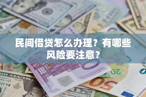 武汉民间借贷怎么办理？有哪些风险要注意？