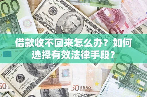 武汉借款收不回来怎么办？如何选择有效法律手段？