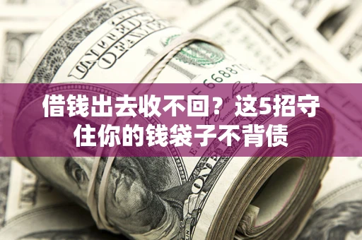 武汉借钱出去收不回？这5招守住你的钱袋子不背债